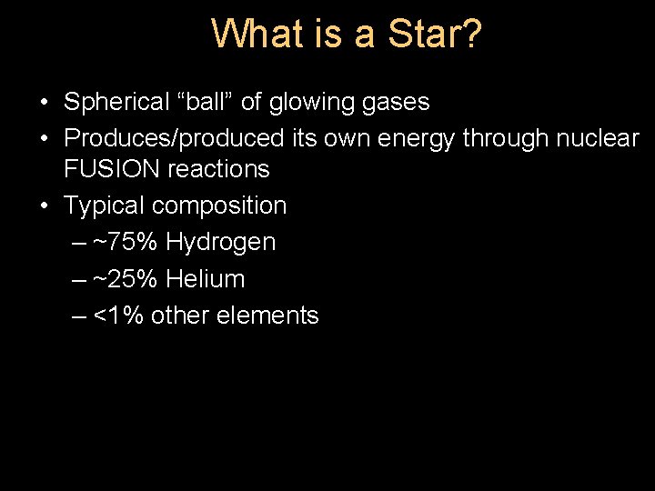 What is a Star? • Spherical “ball” of glowing gases • Produces/produced its own