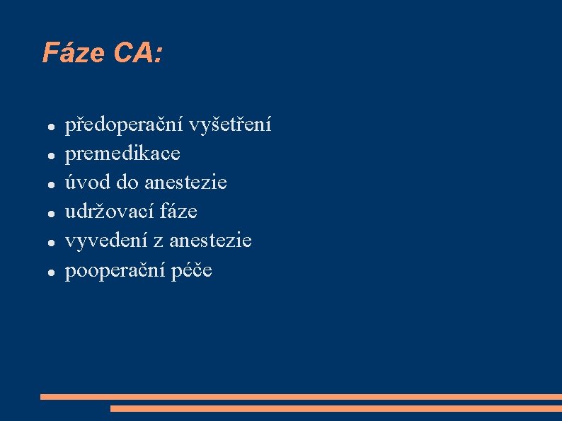 Fáze CA: předoperační vyšetření premedikace úvod do anestezie udržovací fáze vyvedení z anestezie pooperační