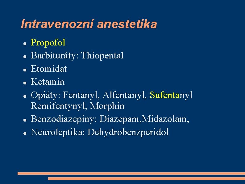 Intravenozní anestetika Propofol Barbituráty: Thiopental Etomidat Ketamin Opiáty: Fentanyl, Alfentanyl, Sufentanyl Remifentynyl, Morphin Benzodiazepiny: