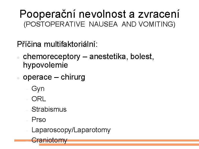 Pooperační nevolnost a zvracení (POSTOPERATIVE NAUSEA AND VOMITING) Příčina multifaktoriální: chemoreceptory – anestetika, bolest,