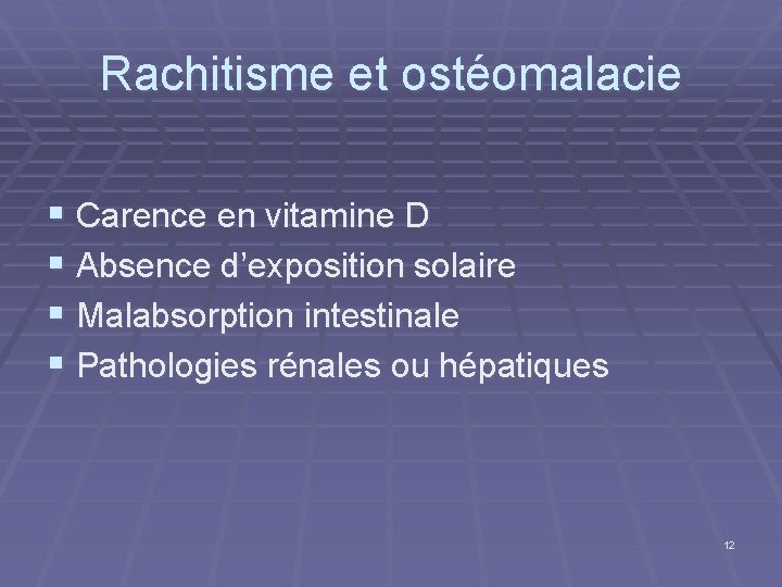 Rachitisme et ostéomalacie § Carence en vitamine D § Absence d’exposition solaire § Malabsorption