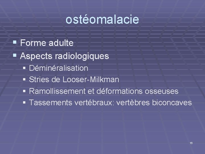ostéomalacie § Forme adulte § Aspects radiologiques § Déminéralisation § Stries de Looser-Milkman §
