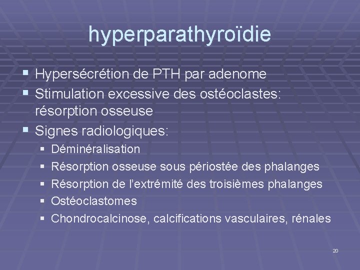 hyperparathyroïdie § Hypersécrétion de PTH par adenome § Stimulation excessive des ostéoclastes: résorption osseuse