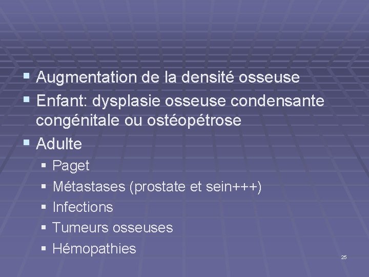 § Augmentation de la densité osseuse § Enfant: dysplasie osseuse condensante congénitale ou ostéopétrose