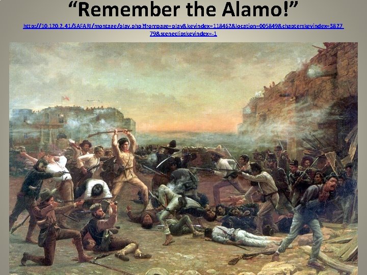 “Remember the Alamo!” http: //10. 120. 2. 41/SAFARI/montage/play. php? frompage=play&keyindex=118462&location=005849&chapterskeyindex=3827 79&sceneclipskeyindex=-1 