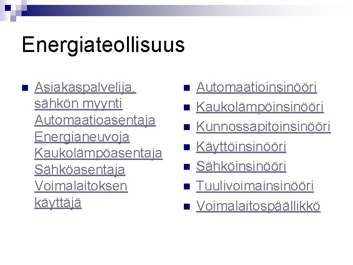 Energiateollisuus n Asiakaspalvelija, sähkön myynti Automaatioasentaja Energianeuvoja Kaukolämpöasentaja Sähköasentaja Voimalaitoksen käyttäjä n n n