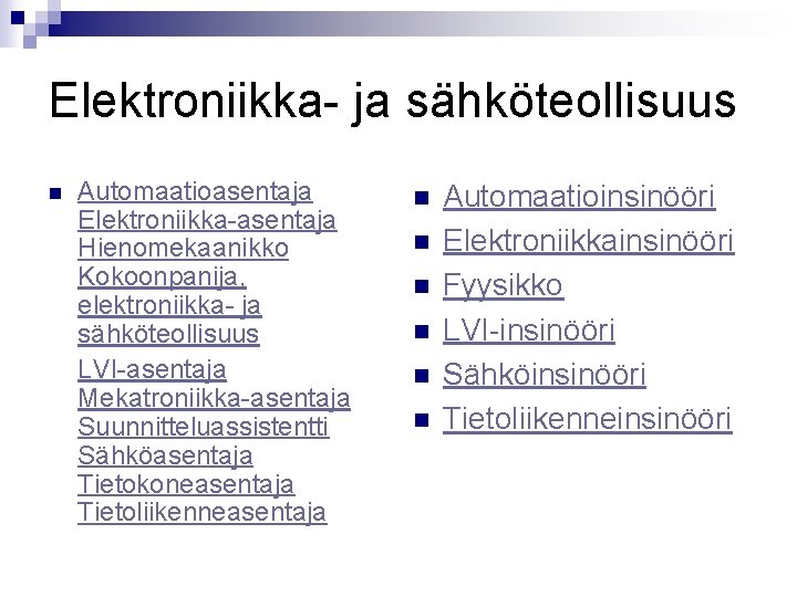 Elektroniikka- ja sähköteollisuus n Automaatioasentaja Elektroniikka-asentaja Hienomekaanikko Kokoonpanija, elektroniikka- ja sähköteollisuus LVI-asentaja Mekatroniikka-asentaja Suunnitteluassistentti