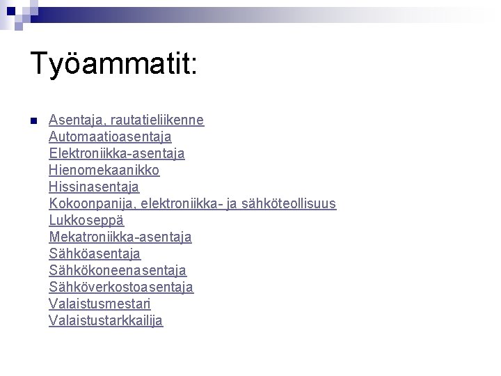 Työammatit: n Asentaja, rautatieliikenne Automaatioasentaja Elektroniikka-asentaja Hienomekaanikko Hissinasentaja Kokoonpanija, elektroniikka- ja sähköteollisuus Lukkoseppä Mekatroniikka-asentaja