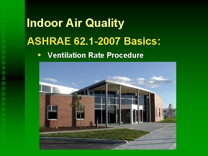 Indoor Air Quality ASHRAE 62. 1 -2007 Basics: § Ventilation Rate Procedure 