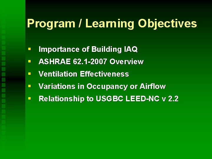 Program / Learning Objectives § Importance of Building IAQ § ASHRAE 62. 1 -2007