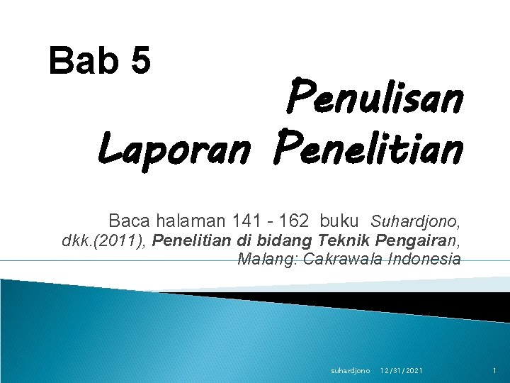 Bab 5 Penulisan Laporan Penelitian Baca halaman 141 - 162 buku Suhardjono, dkk. (2011),