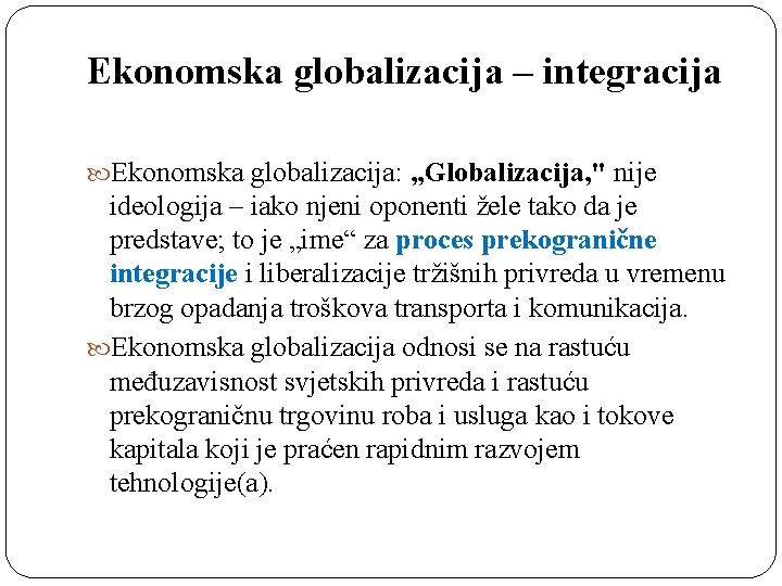 Ekonomska globalizacija – integracija Ekonomska globalizacija: „Globalizacija, " nije ideologija – iako njeni oponenti