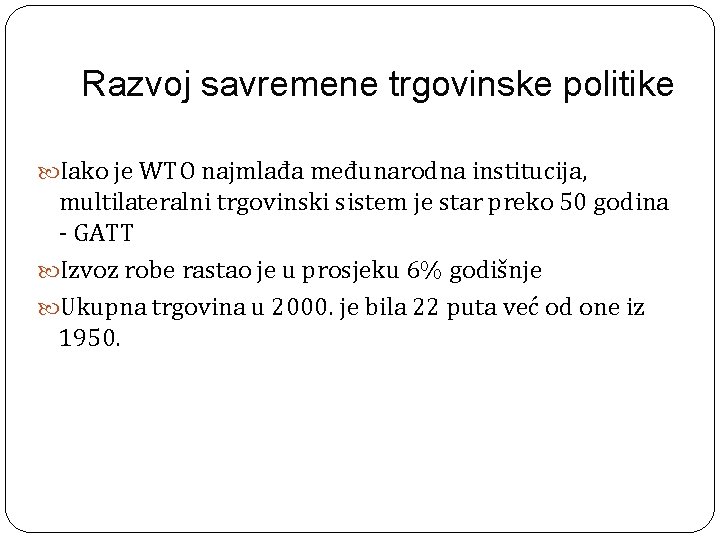 Razvoj savremene trgovinske politike Iako je WTO najmlađa međunarodna institucija, multilateralni trgovinski sistem je