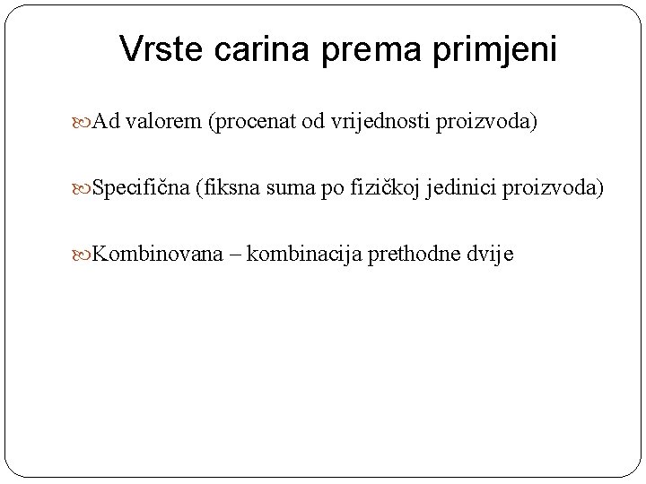 Vrste carina prema primjeni Ad valorem (procenat od vrijednosti proizvoda) Specifična (fiksna suma po