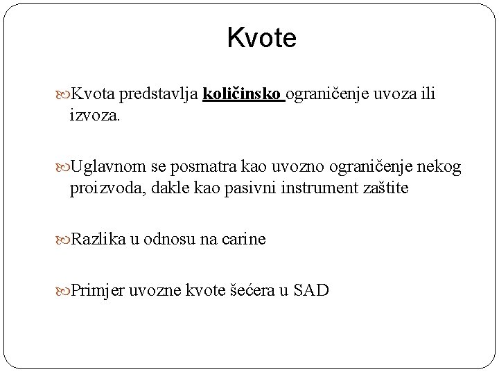 Kvote Kvota predstavlja količinsko ograničenje uvoza ili izvoza. Uglavnom se posmatra kao uvozno ograničenje