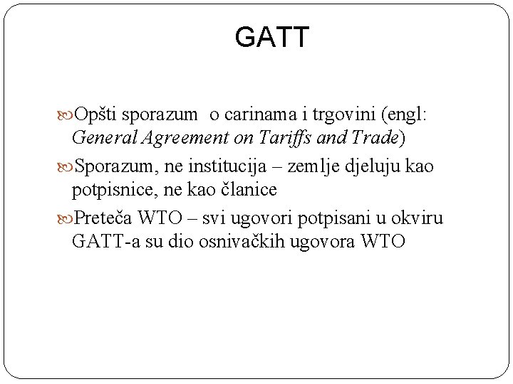GATT Opšti sporazum o carinama i trgovini (engl: General Agreement on Tariffs and Trade)