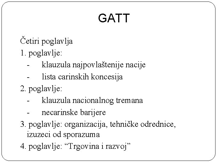 GATT Četiri poglavlja 1. poglavlje: - klauzula najpovlaštenije nacije - lista carinskih koncesija 2.