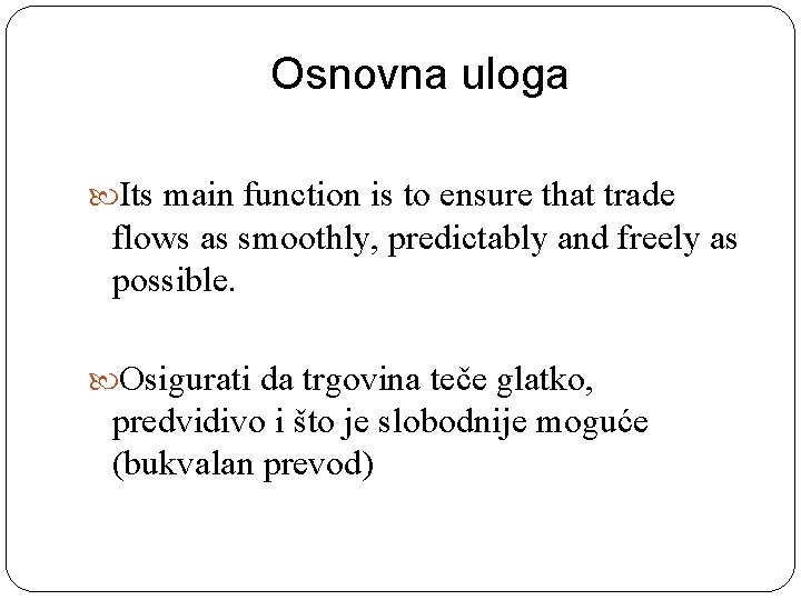 Osnovna uloga Its main function is to ensure that trade flows as smoothly, predictably