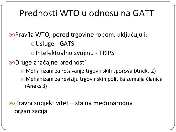 Prednosti WTO u odnosu na GATT Pravila WTO, pored trgovine robom, uključuju i: o