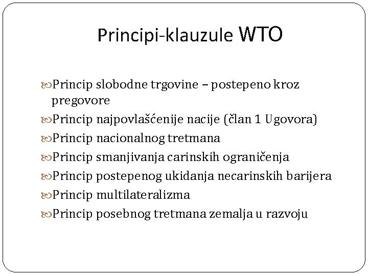 Principi-klauzule WTO Princip slobodne trgovine – postepeno kroz pregovore Princip najpovlašćenije nacije (član 1