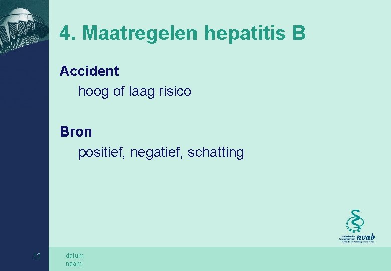 4. Maatregelen hepatitis B Accident hoog of laag risico Bron positief, negatief, schatting 12