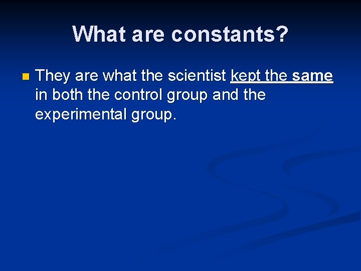 What are constants? n They are what the scientist kept the same in both