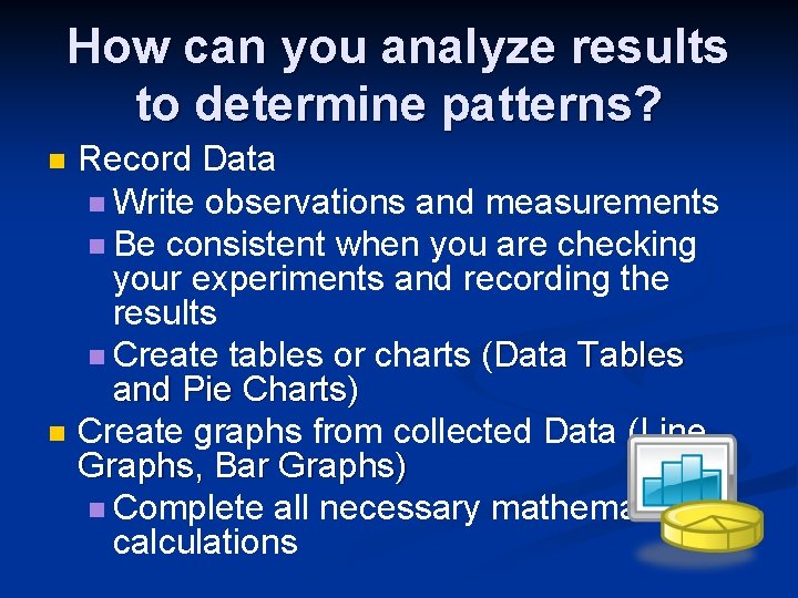 How can you analyze results to determine patterns? n n Record Data n Write