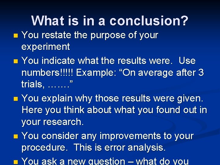 What is in a conclusion? You restate the purpose of your experiment n You