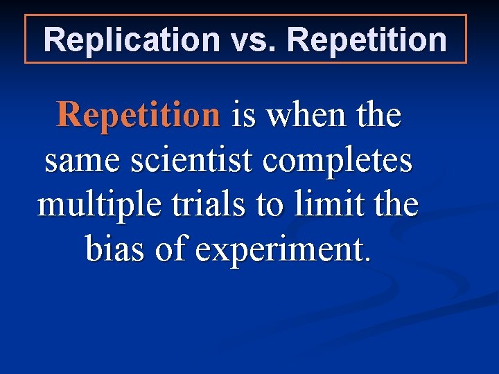 Replication vs. Repetition is when the same scientist completes multiple trials to limit the