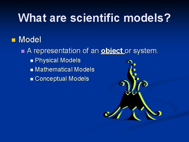 What are scientific models? n Model n A representation of an object or system.