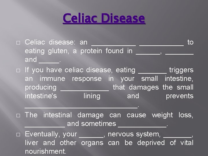 Celiac Disease � � Celiac disease: an ___________ to eating gluten, a protein found Celiac Disease � � Celiac disease: an ___________ to eating gluten, a protein found