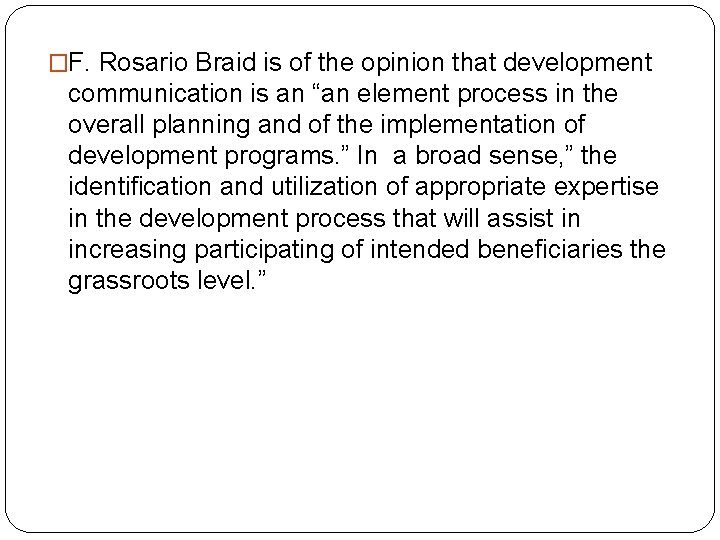 �F. Rosario Braid is of the opinion that development communication is an “an element