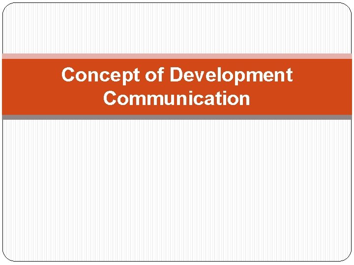 Concept of Development Communication 