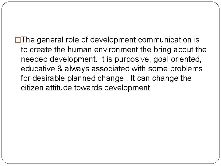 �The general role of development communication is to create the human environment the bring