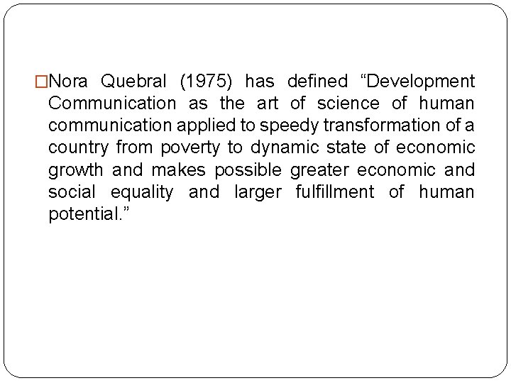 �Nora Quebral (1975) has defined “Development Communication as the art of science of human