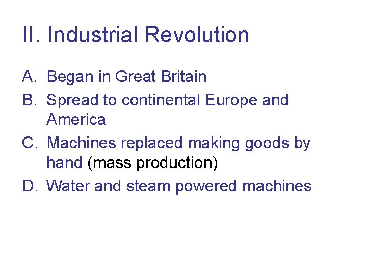 II. Industrial Revolution A. Began in Great Britain B. Spread to continental Europe and