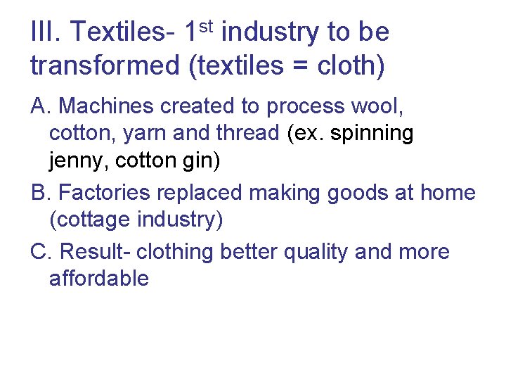 III. Textiles- 1 st industry to be transformed (textiles = cloth) A. Machines created