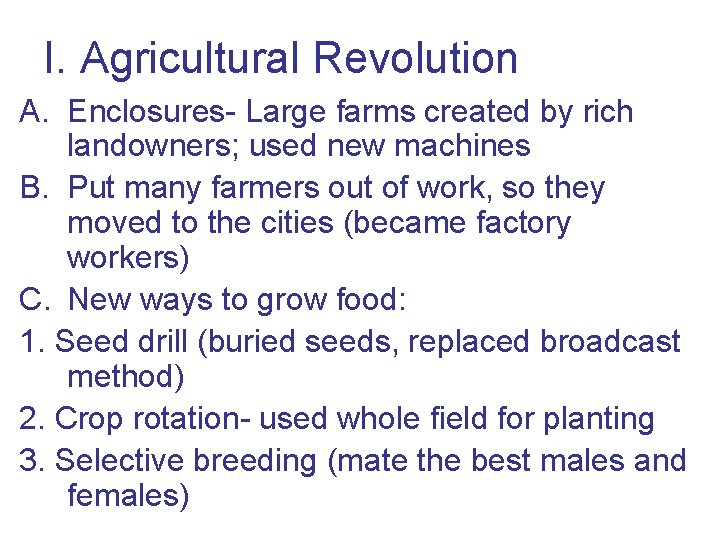 I. Agricultural Revolution A. Enclosures- Large farms created by rich landowners; used new machines