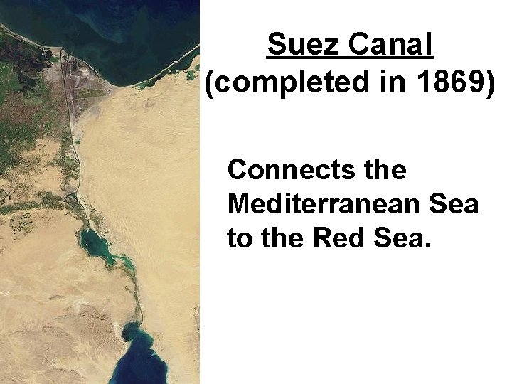 Suez Canal (completed in 1869) Connects the Mediterranean Sea to the Red Sea. 