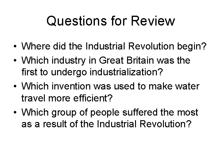 Questions for Review • Where did the Industrial Revolution begin? • Which industry in