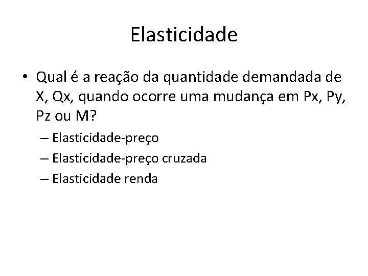 Elasticidade • Qual é a reação da quantidade demandada de X, Qx, quando ocorre