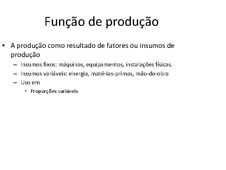 Função de produção • A produção como resultado de fatores ou insumos de produção
