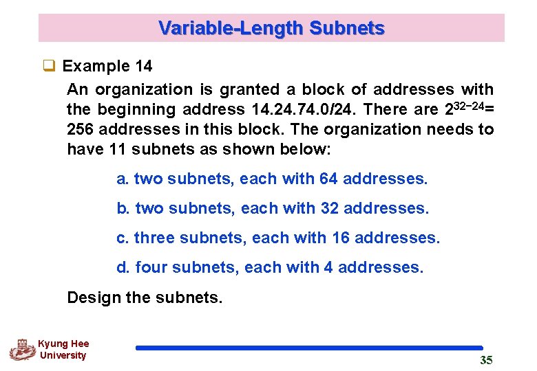Variable-Length Subnets q Example 14 An organization is granted a block of addresses with
