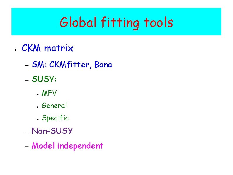 Global fitting tools ● CKM matrix – SM: CKMfitter, Bona – SUSY: ● MFV
