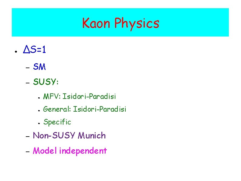 Kaon Physics ● ΔS=1 – SM – SUSY: ● MFV: Isidori-Paradisi ● General: Isidori-Paradisi