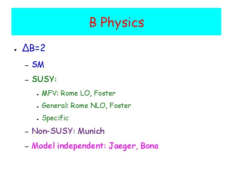 B Physics ● ΔB=2 – SM – SUSY: ● MFV: Rome LO, Foster ●