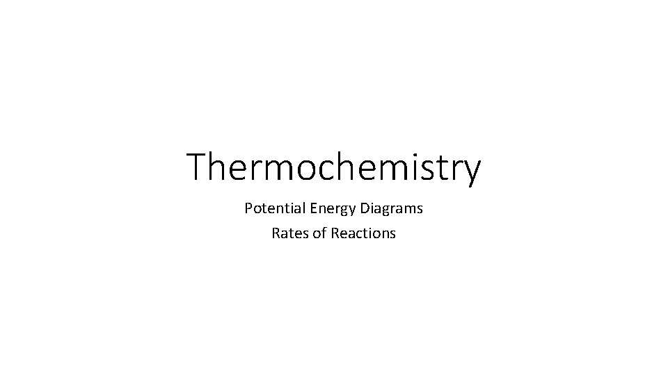 Thermochemistry Potential Energy Diagrams Rates of Reactions 
