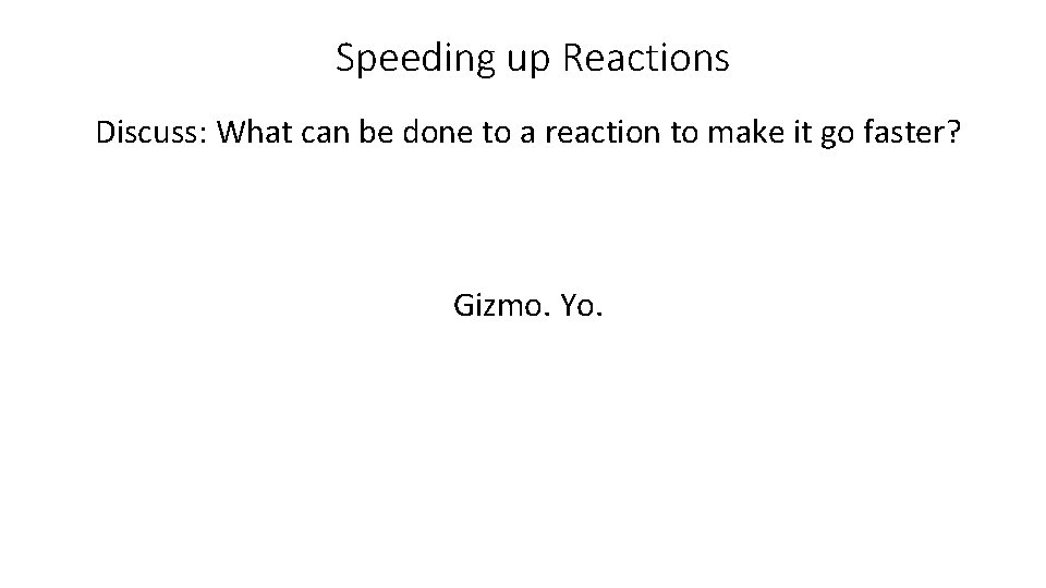 Speeding up Reactions Discuss: What can be done to a reaction to make it
