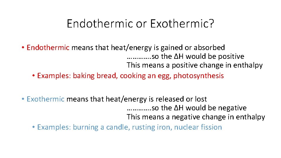 Endothermic or Exothermic? • Endothermic means that heat/energy is gained or absorbed …………. so