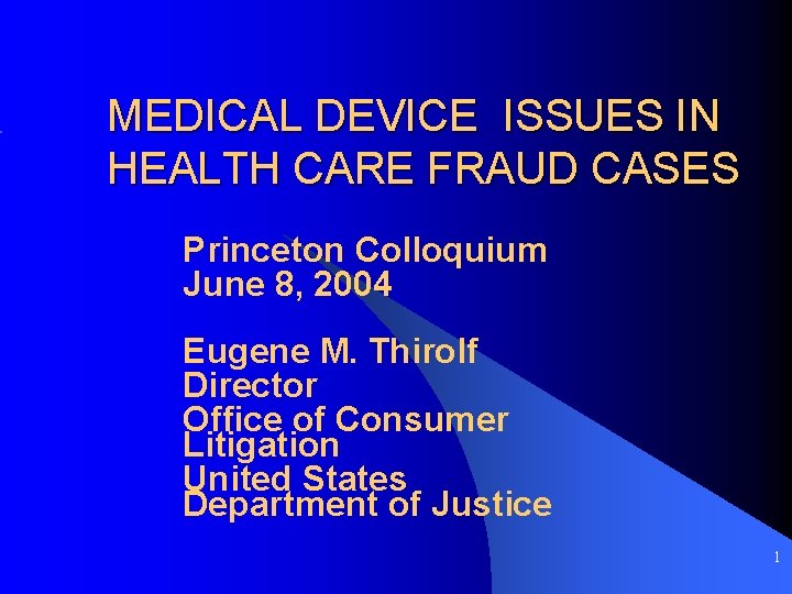 MEDICAL DEVICE ISSUES IN HEALTH CARE FRAUD CASES Princeton Colloquium June 8, 2004 Eugene